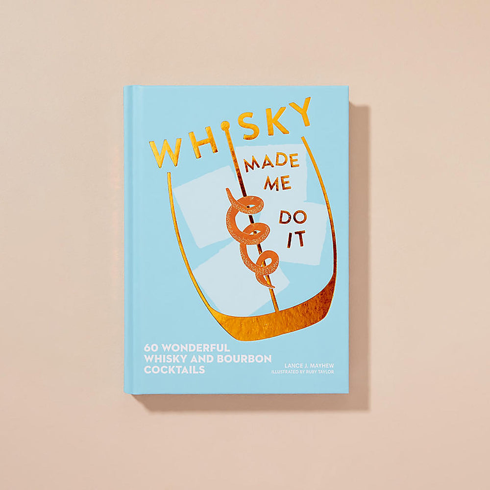 Whisky Made Me Do It: 60 Wonderful Whisky + Bourbon Cocktails